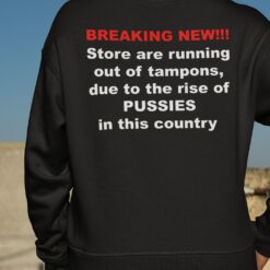Breaking New Store Are Running Out Of Tampons Due To The Rise Of Pussies In This Country Sweatshirt