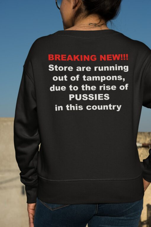 Breaking New Store Are Running Out Of Tampons Due To The Rise Of Pussies In This Country Sweatshirt