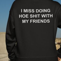I Miss Doing Hoe Shit With My Friends Sweatshirt
