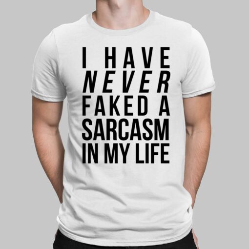 I Have Never Faked A Sarcasm In My Life Shirt, Hoodie, Sweatshirt, Women Tee