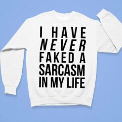 I Have Never Faked A Sarcasm In My Life Shirt, Hoodie, Sweatshirt, Women Tee $19.95