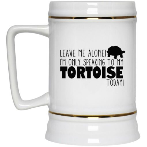 Leave Me Alone I’m Only Talking To My Tortoise Today Mug $16.95