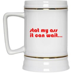 Stat My A** It Can Wait Mug $16.95