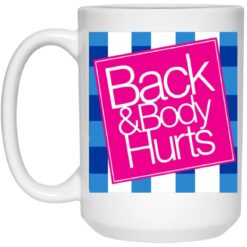 Back And Body Hurts Mug $16.95