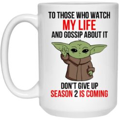 Baby Yoda To Those Who Watch My Life And Gossip About It Don't Give Up Mug $16.95