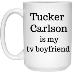 Tucker Carlson Is My Tv Boyfriend Mug $16.95