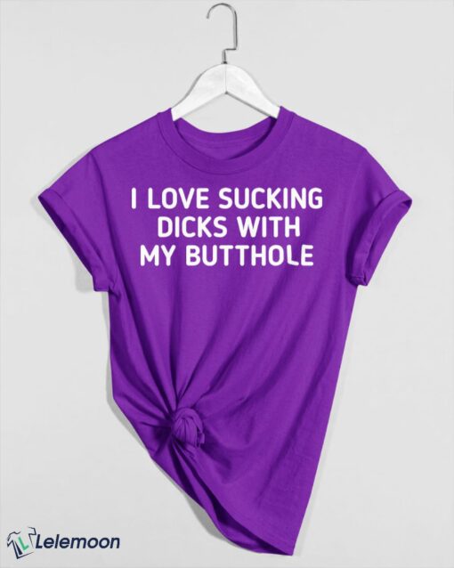 I Love Sucking Dicks with My Butthole Unisex T-shirt, Hoodie, Sweatshirt