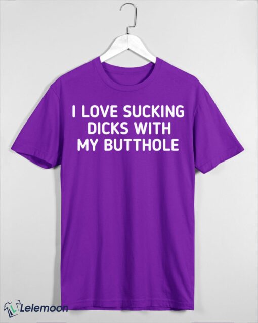 I Love Sucking Dicks with My Butthole Unisex T-shirt, Hoodie, Sweatshirt