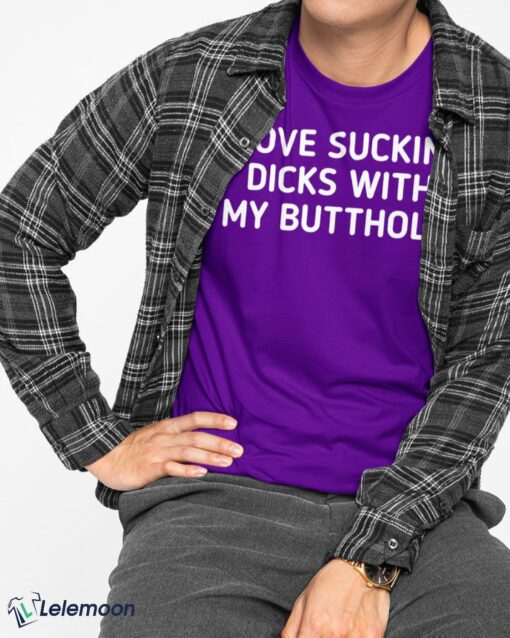 I Love Sucking Dicks with My Butthole Unisex T-shirt, Hoodie, Sweatshirt