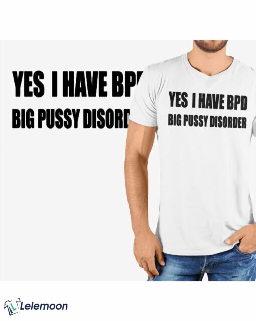 Yes I Have BPD Big Pussy Disorder shirt