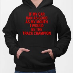 If My Car Ran As God As My Mouth I Would Be The Track Champion Hoodie