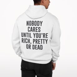Nobody Cares Until You’re Rich Pretty Or Dead Shirt, Hoodie, Sweatshirt, Women Tee