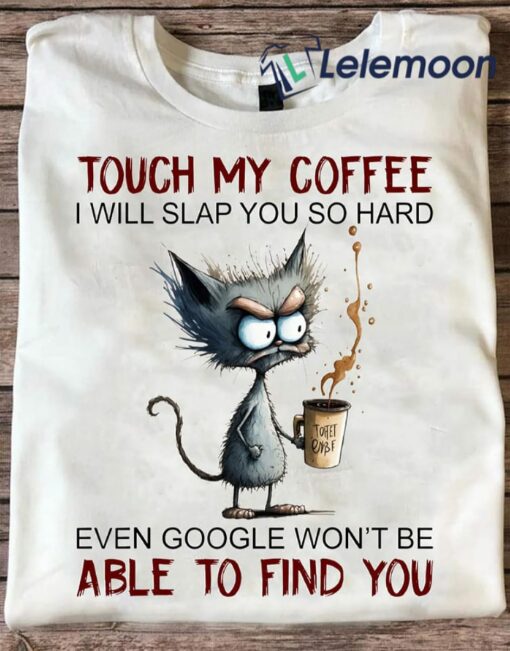 Black Cat Touch My Coffee I Will Slap You So Hard Even Google Won't Be Able To Find You Shirt