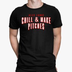 Alex Lange Chill And Make Pitches Shirt, Hoodie, Saweatshirt, Women Tee