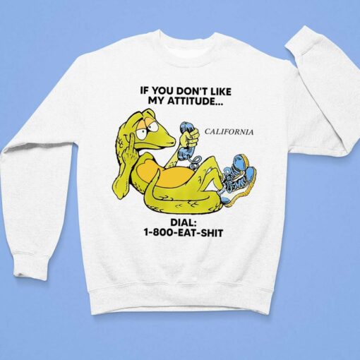 Alligator If You Don't Like My Attitude California Dial 1 800 Eat Sh*t Shirt, Hoodie, Sweatshirt, Women Tee $19.95 Alligator If You Dont Like My Attitude California Dial 1 800 Eat Shit Shirt 3 1