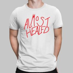 Almost Healed Shirt, Hoodie, Sweatshirt, Women Tee Lelemoon
