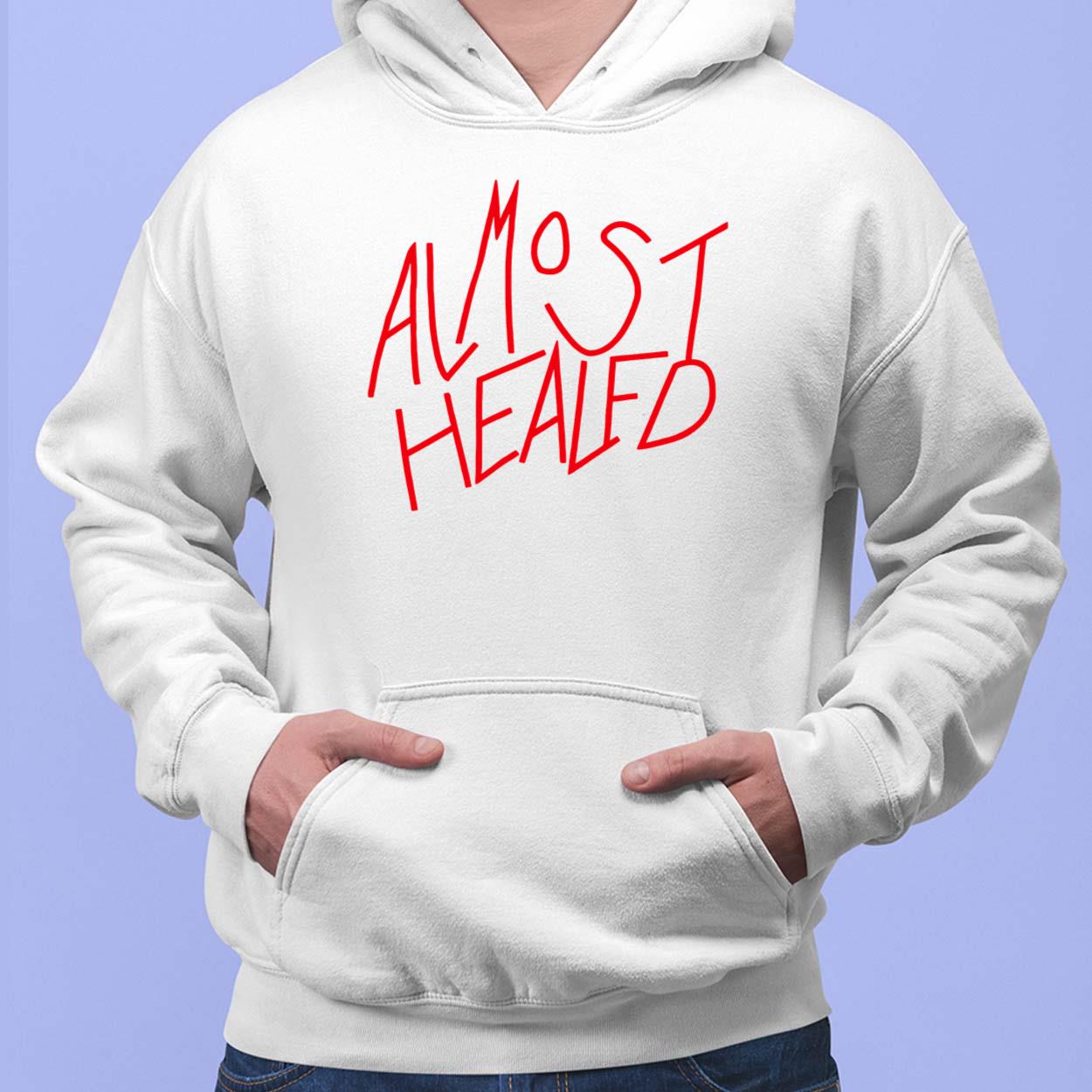 Almost Healed Shirt, Hoodie, Sweatshirt, Women Tee Lelemoon