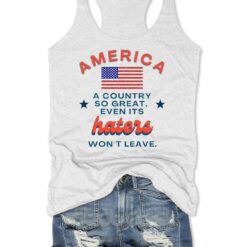 America A Country So Great Even Its Haters Won't Leave Tank Top