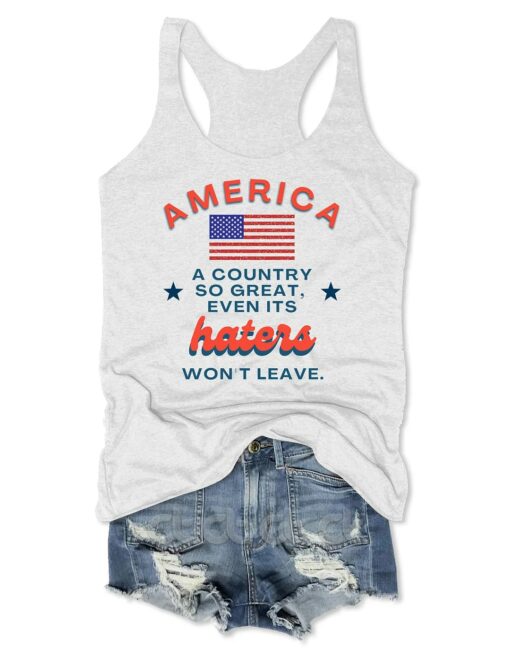 America A Country So Great Even Its Haters Won't Leave Tank Top