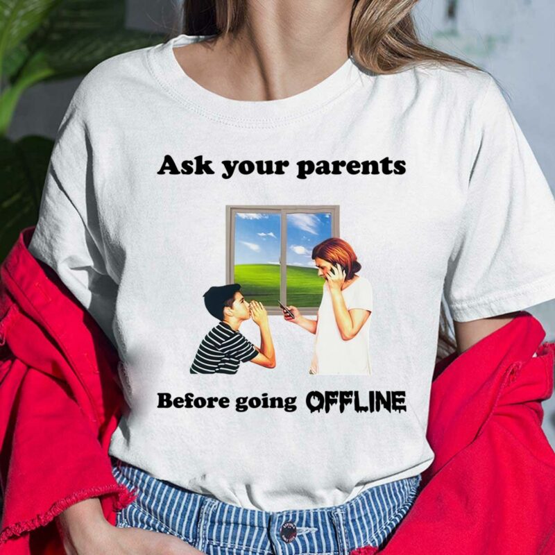 Ask Your Parents Before Going Offline Shirt, Hoodie, Sweatshirt, Women Tee Ask Your Parents Before Going Offline Shirt, Hoodie, Sweatshirt, Women Tee