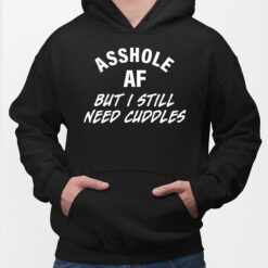 A**hole Af But I Still Need Cuddles Shirt, Hoodie, Sweatshirt, Women Tee