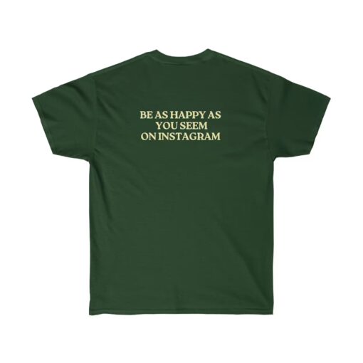 Be As Happy As You Seem on Instagram T-Shirt $19.95