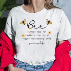 Bee Humble Kind Fun Confident Brave Smart Happy Wild Creative Joy Yourself Shirt, Hoodie, Sweatshirt, Women Tee