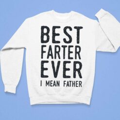 Best Farter Ever I Mean Father Shirt, Hoodie, Sweatshirt, Women Tee $19.95