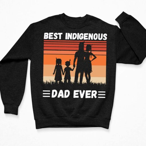 Best Indigenous Dad Ever Shirt, Hoodie, Sweatshirt, Women Tee $19.95