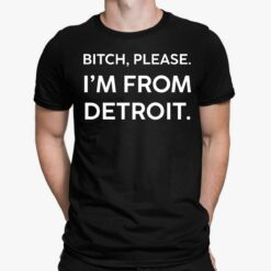 B*tch Please Im From Detroit Shirt, Hoodie, Sweatshirt, Women Tee