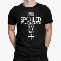 Blessed By God Spoiled By My Husband Protected By Both Shirt, Hoodie, Sweatshirt, Women Tee