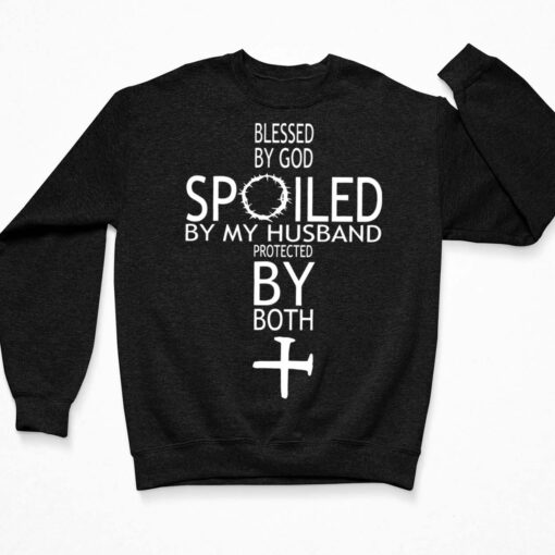 Blessed By God Spoiled By My Husband Protected By Both Shirt, Hoodie, Sweatshirt, Women Tee $19.95