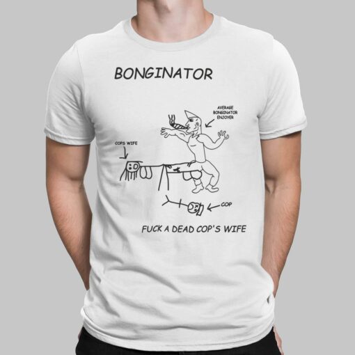 Bonginator F*ck A Dead Cop's Wife Shirt, Hoodie, Sweatshirt, Women Tee