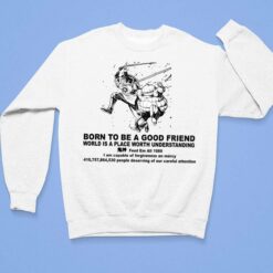 Born To Be A Good Friend World Is A Place Worth Understanding Shirt, Hoodie, Sweatshirt, Women Tee $19.95