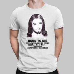 Born To Die Jesus Whole World In His Hands Shirt, Hoodie, Saweatshirt, Women Tee