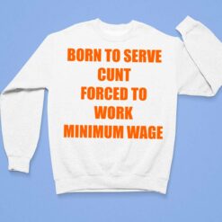 Born To Serve C*nt Forced To Work Minimum Wage Shirt, Hoodie, Sweatshirt, Women Tee $19.95