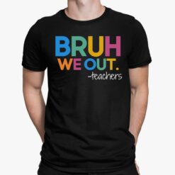 Bruh We Out Teacher Shirt, Hoodie, Sweatshirt, Women Tee