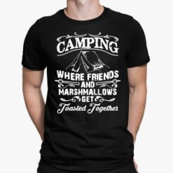 Camping Where Friends And Marshmallows Get Toasted Together Shirt, Hoodie, Sweatshirt, Women Tee