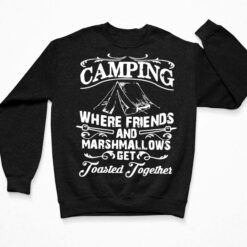 Camping Where Friends And Marshmallows Get Toasted Together Shirt, Hoodie, Sweatshirt, Women Tee $19.95
