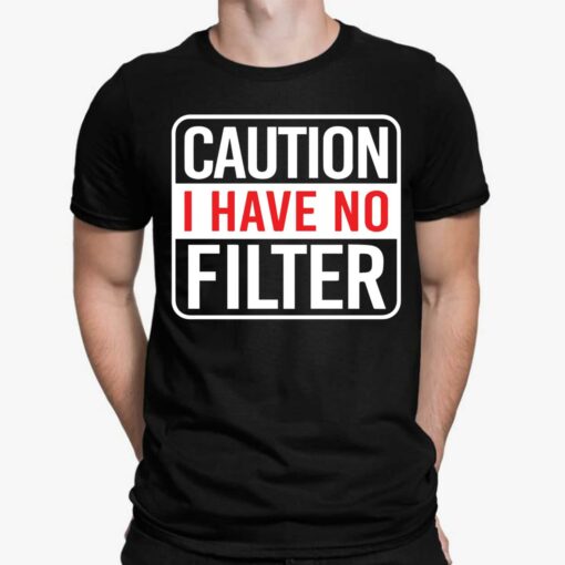 Caution I Have No Filter Shirt, Hoodie, Sweatshirt, Women Tee