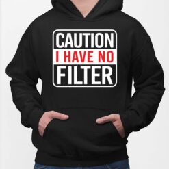 Caution I Have No Filter Shirt, Hoodie, Sweatshirt, Women Tee