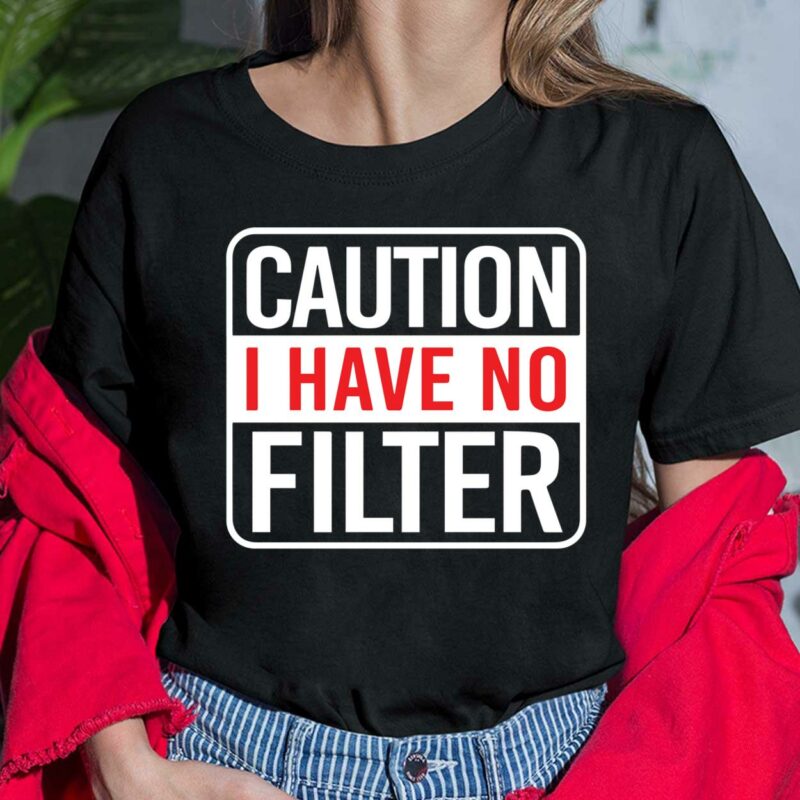 Caution I Have No Filter Shirt, Hoodie, Sweatshirt, Women Tee Caution I Have No Filter Shirt, Hoodie, Sweatshirt, Women Tee
