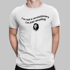 Che Guevara I'm Not Revolutionary I'm Just Revolting Shirt, Hoodie, Sweatshirt, Women Tee