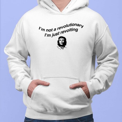 Che Guevara I'm Not Revolutionary I'm Just Revolting Shirt, Hoodie, Sweatshirt, Women Tee