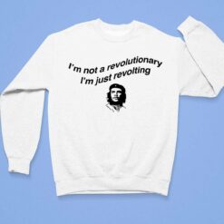 Che Guevara I'm Not Revolutionary I'm Just Revolting Shirt, Hoodie, Sweatshirt, Women Tee $19.95