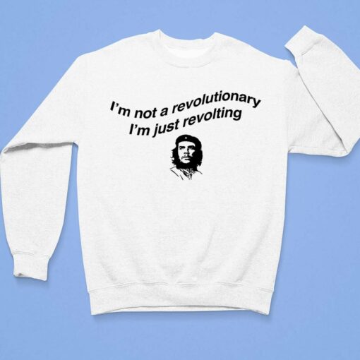Che Guevara I'm Not Revolutionary I'm Just Revolting Shirt, Hoodie, Sweatshirt, Women Tee $19.95
