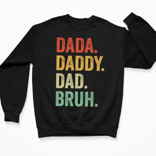 Dada Daddy Dad Bruh Shirt, Hoodie, Sweatshirt, Women Tee $19.95 Dada Daddy Dad Bruh Shirt 3 Black