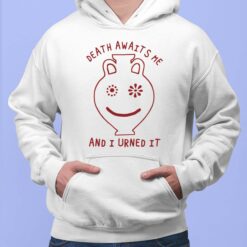 Death Awaits Me And I Urned It Shirt, Hoodie, Sweatshirt, Women Tee