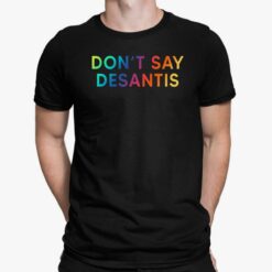 Don't Say Desantis Shirt, Hoodie, Sweatshirt, Women Tee