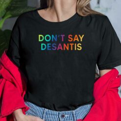 Don't Say Desantis Shirt, Hoodie, Sweatshirt, Women Tee